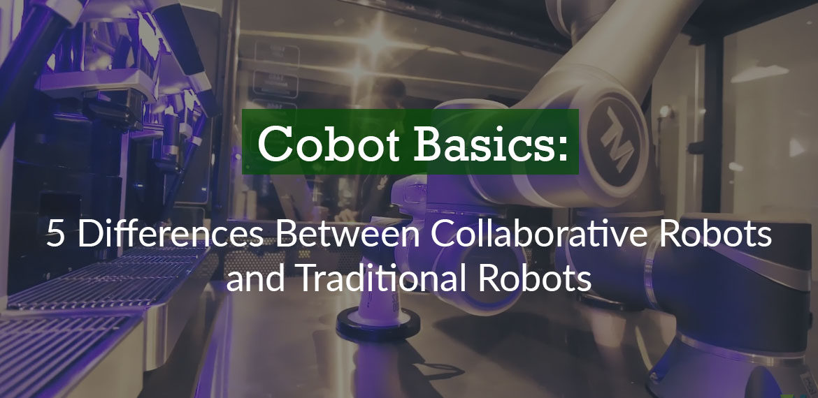 Cobot Basics: 5 Differences Between Collaborative Robots and Traditional Robots