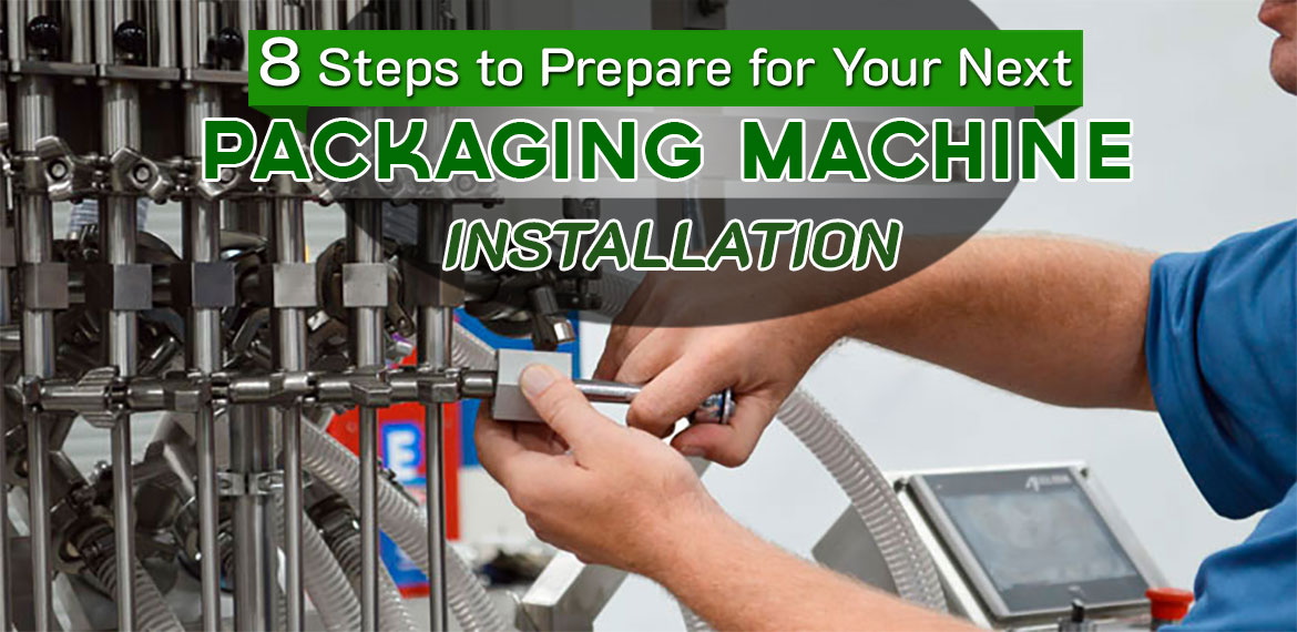 8 Steps to Prepare for Your Next Packaging Machine Installation