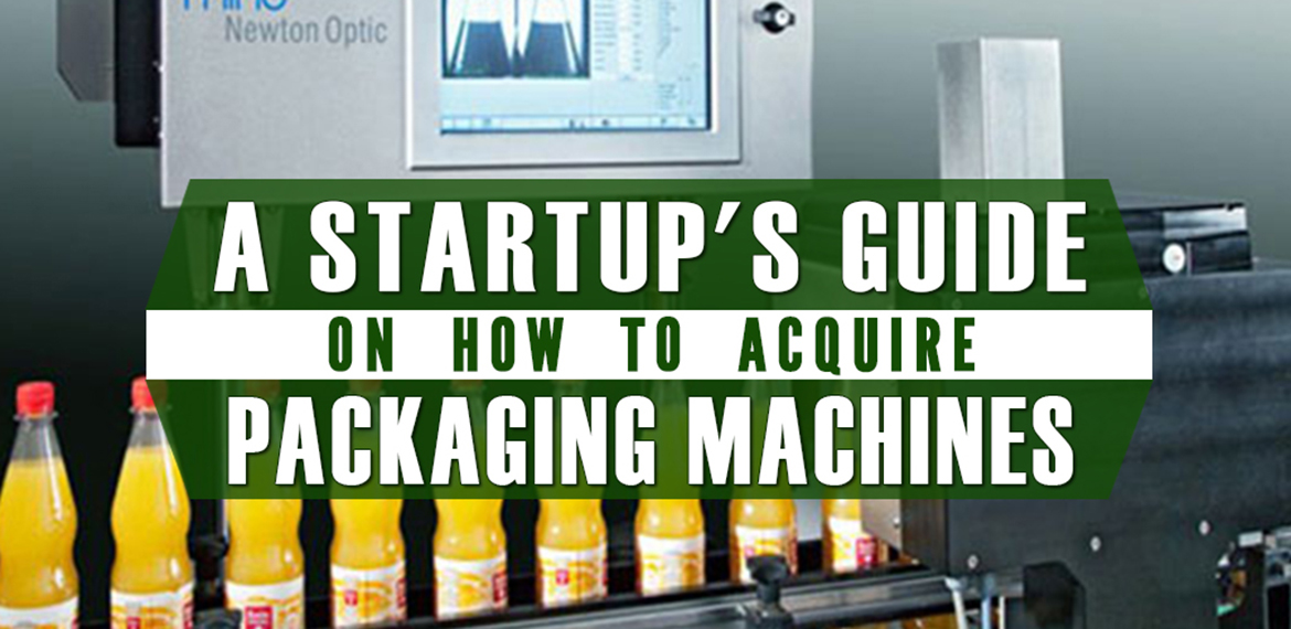 A Startup's Guide: How to Acquire the Right Packaging Machine