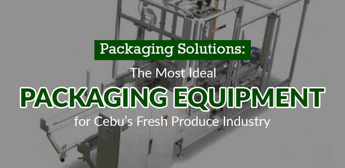 Packaging Solutions: The Most Ideal Packaging Equipment for Cebu’s Fresh Produce Industry