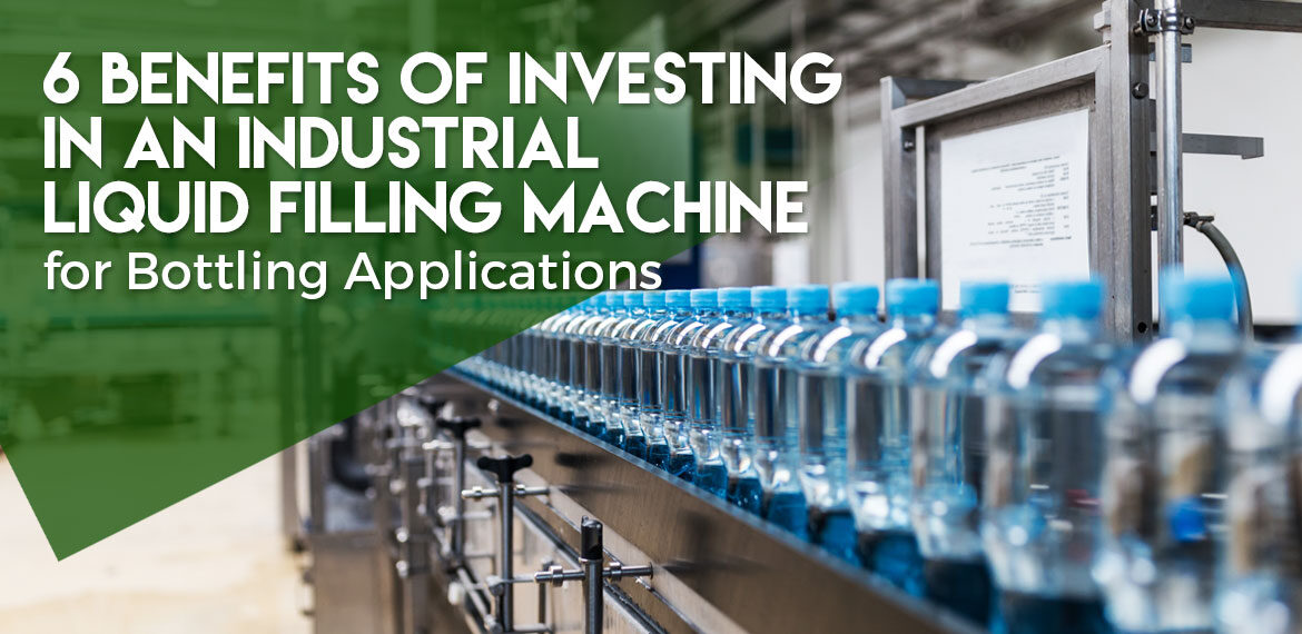 6 Benefits of Investing in an Industrial Liquid Filling Machine for Bottling Applications