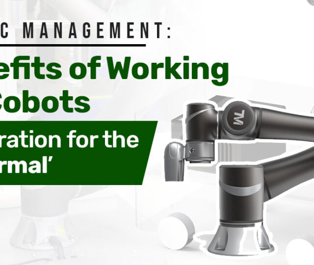 Pandemic Management: 5 Benefits of Working With Cobots in Preparation for the ‘New Normal’