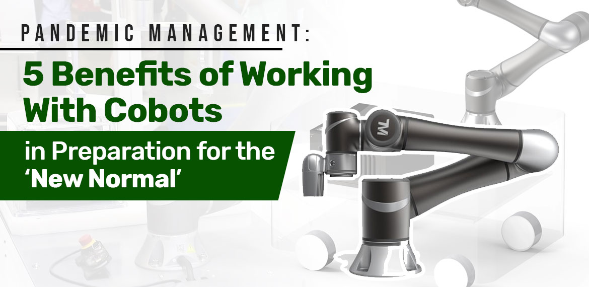 Pandemic Management: 5 Benefits of Working With Cobots in Preparation for the ‘New Normal’