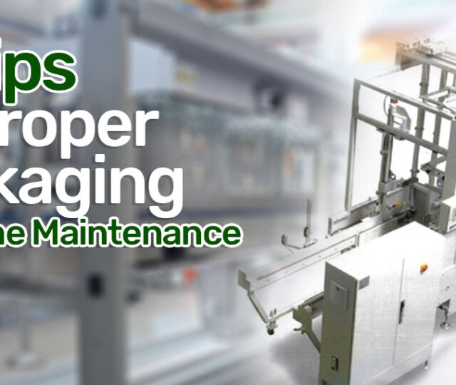5 Tips on Proper Packaging Machine Maintenance