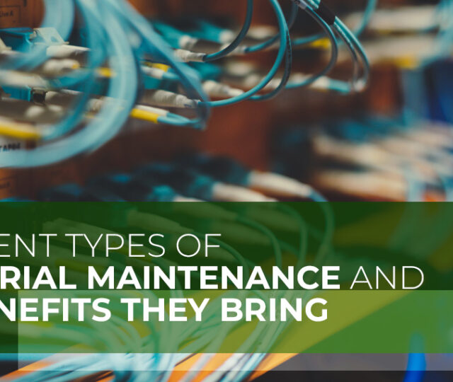 Different Types of Industrial Maintenance and the Benefits they Bring