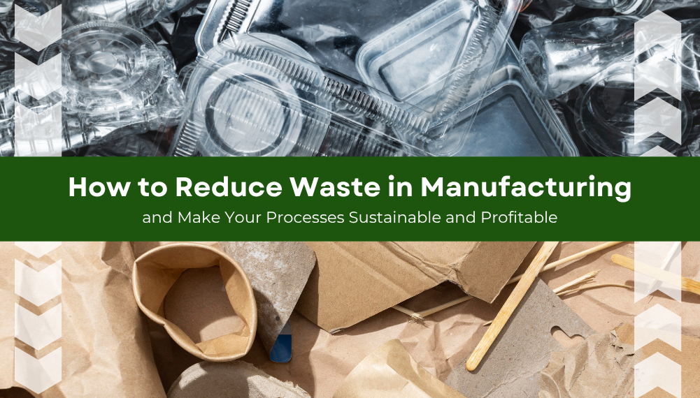 How to Reduce Waste in Manufacturing and Make Your Processes Sustainable and Profitable